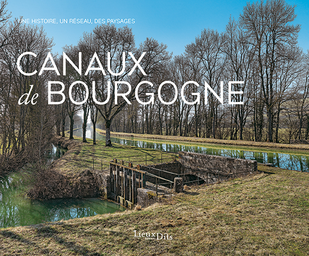 Canaux de Bourgogne - Une histoire, un réseau, des paysages.